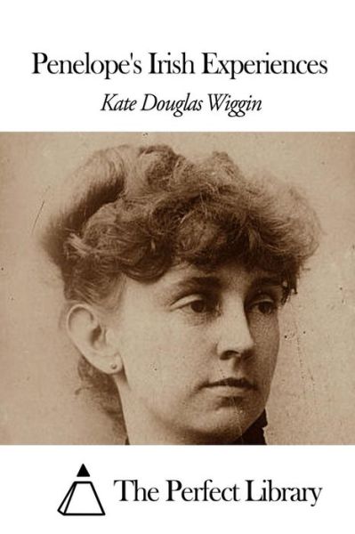 Penelope's Irish Experiences - Kate Douglas Wiggin - Books - Createspace - 9781507861257 - February 4, 2015