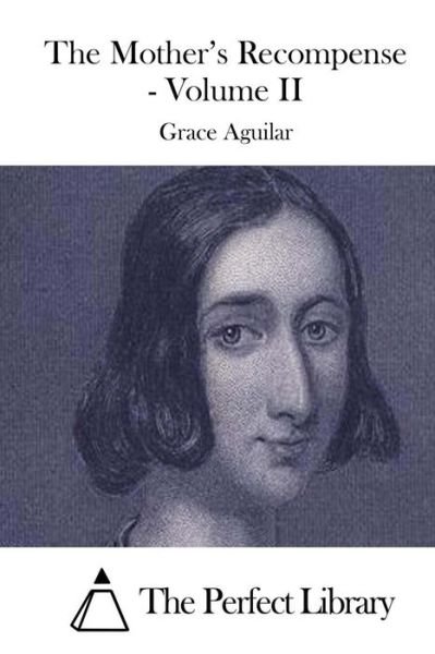 The Mother's Recompense - Volume II - Grace Aguilar - Bøker - Createspace - 9781508765257 - 6. mars 2015