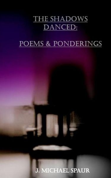 Cover for J Michael Spaur · The Shadows Danced: Poems &amp; Ponderings (Pocketbok) (2015)