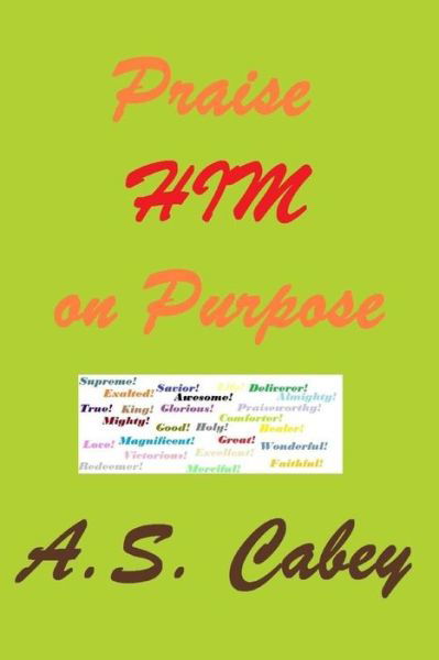 Cover for A S Cabey · Praise Him on Purpose (Paperback Book) (2015)