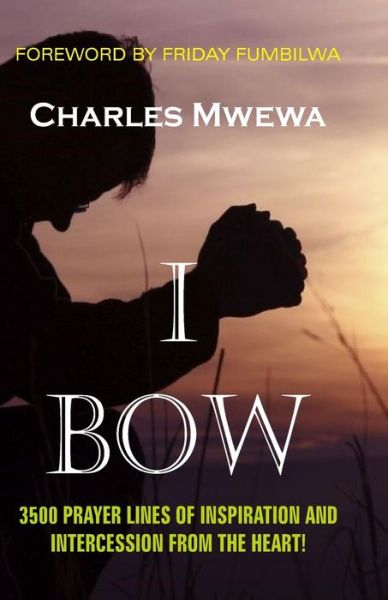 Cover for Charles Mwewa · I Bow: 3500 Prayer Lines of Inspiration &amp; Intercession from the Heart: Volume One (Taschenbuch) (2015)