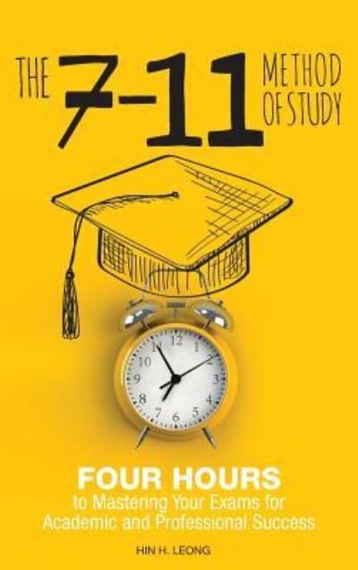 Cover for Hin H. Leong · The 7-11 Method of Study : Four Hours to Mastering Your Exams to Achieve Academic and Professional Success (Hardcover bog) (2019)