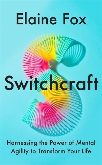 Cover for Elaine Fox · Switchcraft: The Ultimate Toolkit for Boosting Your Mental Agility. 'Fascinating' - MICHAEL MOSLEY (Hardcover Book) (2022)