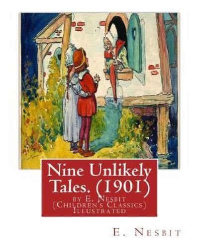 Cover for E Nesbit · Nine Unlikely Tales. (1901) by E. Nesbit (Children's Classics) Illustrated (Paperback Book) (2016)