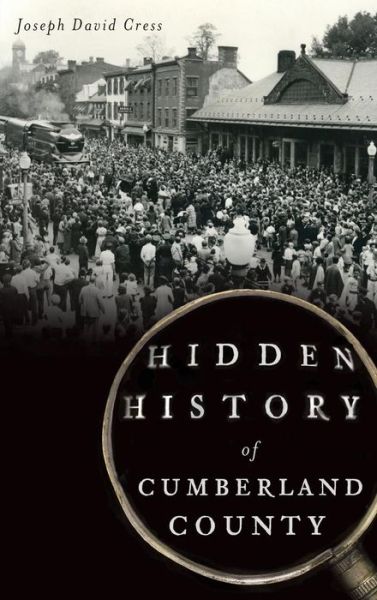 Hidden History of Cumberland County - Joseph David Cress - Kirjat - History Press Library Editions - 9781540233257 - tiistai 3. syyskuuta 2013