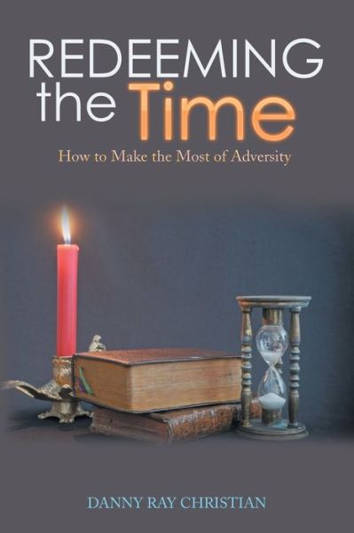 Redeeming the Time - Danny Ray Christian - Books - Xlibris - 9781543414257 - April 27, 2017
