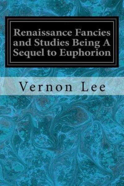 Cover for Vernon Lee · Renaissance Fancies and Studies Being A Sequel to Euphorion (Pocketbok) (2017)
