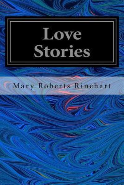 Love Stories - Mary Roberts Rinehart - Books - Createspace Independent Publishing Platf - 9781546538257 - May 7, 2017