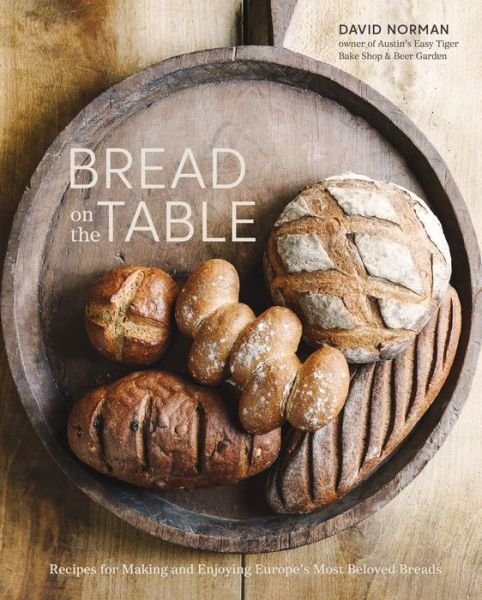 Cover for David Norman · Bread on the Table: Recipes for Making and Enjoying Europe's Most Beloved Breads (Hardcover Book) (2019)