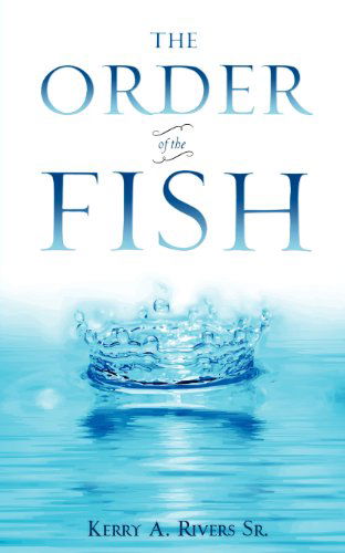 Cover for Kerry A. Rivers Sr · The Order of the Fish (Paperback Book) (2010)