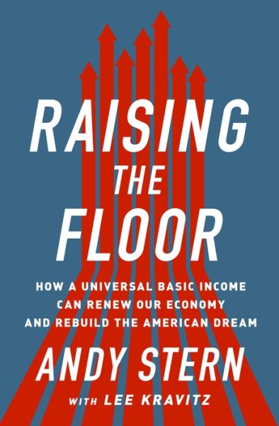 Cover for Andy Stern · Raising the Floor: How a Universal Basic Income Can Renew Our Economy and Rebuild the American Dream (Hardcover Book) (2016)