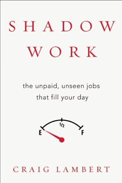 Cover for Craig Lambert · Shadow Work: The Unpaid, Unseen Jobs That Fill Your Day (Hardcover Book) (2015)