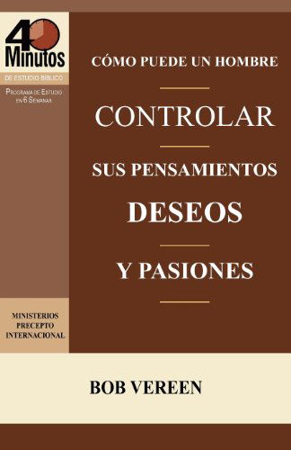 Cover for Bob Vereen · Cómo Puede Un Hombre Controlar Sus Pensamientos, Deseos Y Pasiones / a Man's Strategy for Conquering Temptation (40 Minute Bible Studies) (Spanish Edition) (Paperback Book) [Spanish edition] (2012)