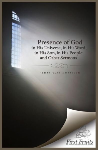 The Presence of God in His Universe, in His Word, in His Son, in His People: and Other Sermons - Henry Clay Morrison - Livros - Asbury Theological Seminary - 9781621710257 - 26 de setembro de 2012