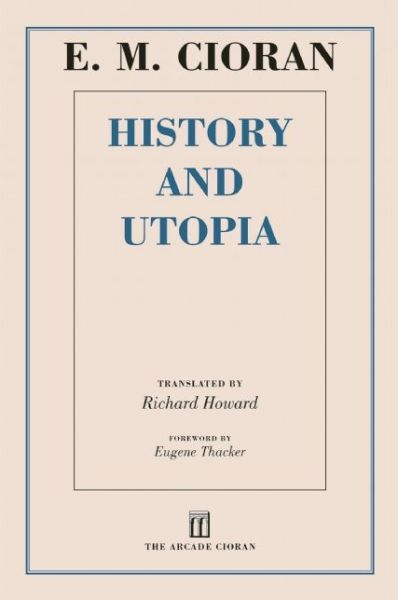 History and Utopia - E. M. Cioran - Boeken - Arcade Publishing - 9781628724257 - 2015