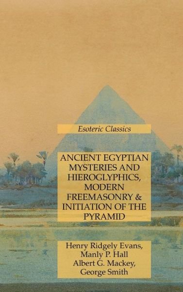 Cover for Manly P. Hall · Ancient Egyptian Mysteries and Hieroglyphics, Modern Freemasonry &amp; Initiation of the Pyramid (Buch) (2023)