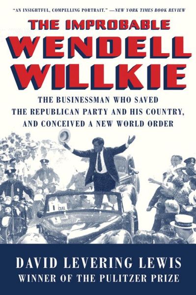 David Levering Lewis · The Improbable Wendell Willkie: The Businessman Who Saved the Republican Party and His Country, and Conceived a New World Order (Paperback Book) (2024)