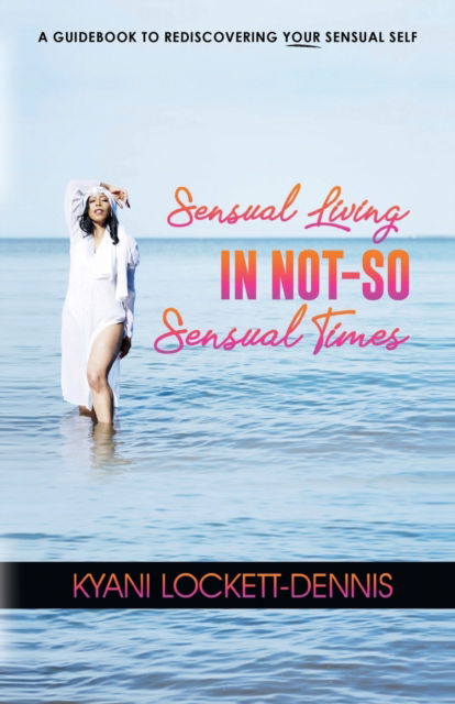 Sensual Living in Not-So Sensual Times - Kyani Lockett-Dennis - Books - Palmetto Publishing - 9781638372257 - July 26, 2021