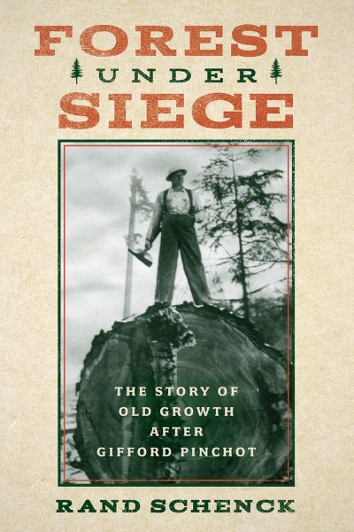 Cover for Rand Schenck · Forest Under Siege: The Story of Old Growth After Gifford Pinchot (Paperback Book) (2024)