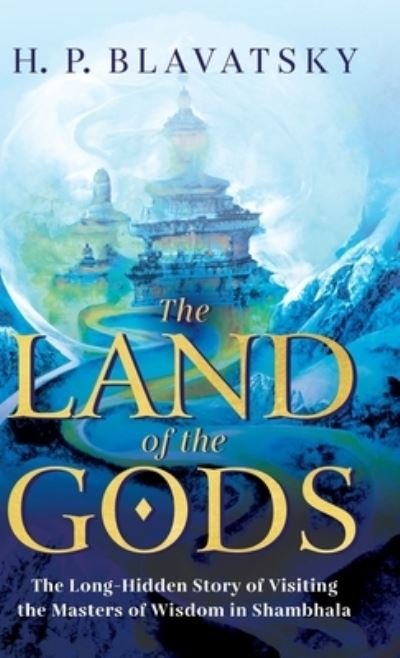 Cover for H P Blavatsky · The Land of the Gods: The Long-Hidden Story of Visiting the Masters of Wisdom in Shambhala (Hardcover Book) (2022)