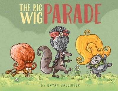 Cover for Bryan Ballinger · The Big Wig Parade (Hardcover Book) (2023)