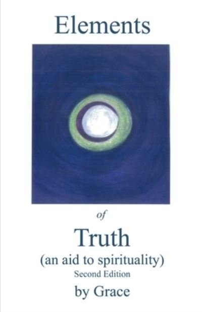 Elements of Truth (An Aid to Spirituality) - Grace - Libros - Dorrance Publishing Co. - 9781649134257 - 4 de junio de 2021