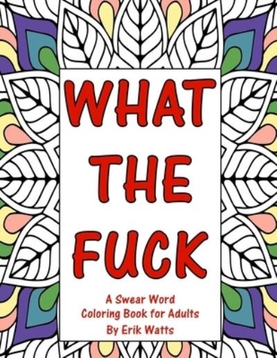 Cover for Erik Watts · What The Fuck A Swear Word Coloring Book For Adults (Paperback Book) (2020)