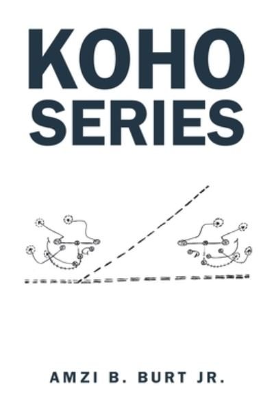 Koho Series - Jr Amzi B Burt - Bøger - Xlibris US - 9781664124257 - 23. august 2020