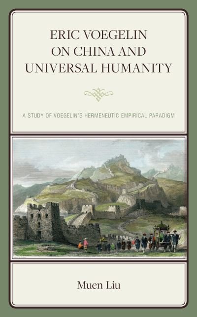 Cover for Muen Liu · Eric Voegelin on China and Universal Humanity: A Study of Voegelin’s Hermeneutic Empirical Paradigm - Political Theory for Today (Hardcover bog) (2023)