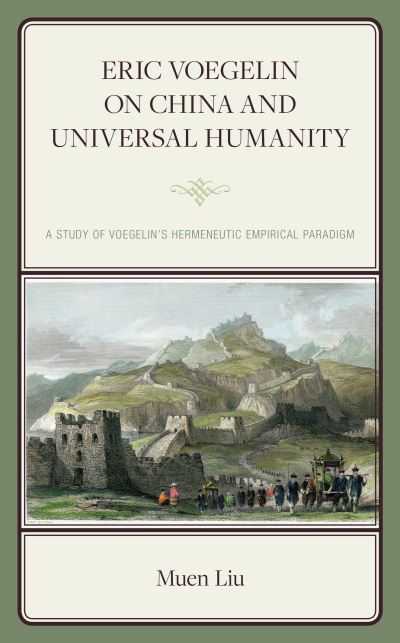 Cover for Muen Liu · Eric Voegelin on China and Universal Humanity: A Study of Voegelin’s Hermeneutic Empirical Paradigm - Political Theory for Today (Gebundenes Buch) (2023)