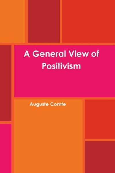 A General View of Positivism - Auguste Comte - Libros - Lulu.com - 9781678112257 - 1 de febrero de 2020