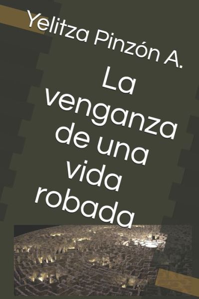 Cover for Yelitza Pinzon a · La venganza de una vida robada (Paperback Book) (2019)