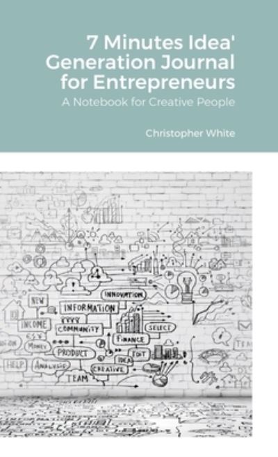 Cover for Christopher White · 7 Minutes Idea' Generation Journal for Entrepreneurs (Inbunden Bok) (2021)