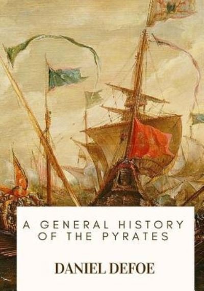 A General History of the Pyrates - Daniel Defoe - Boeken - Createspace Independent Publishing Platf - 9781717134257 - 19 april 2018