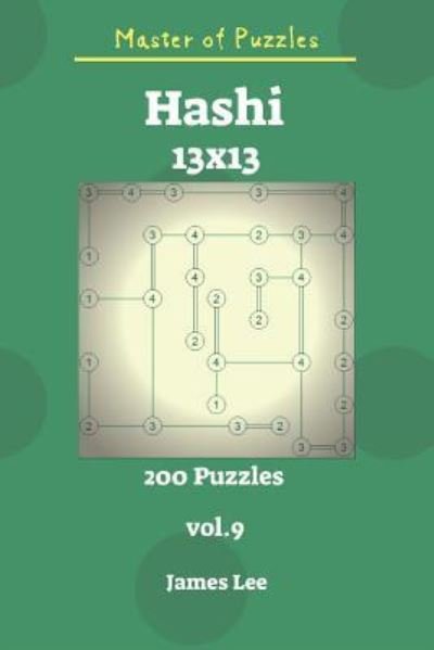 Master of Puzzles - Hashi 200 Puzzles 13x13 Vol. 9 - James Lee - Bøker - Independently Published - 9781731428257 - 16. november 2018