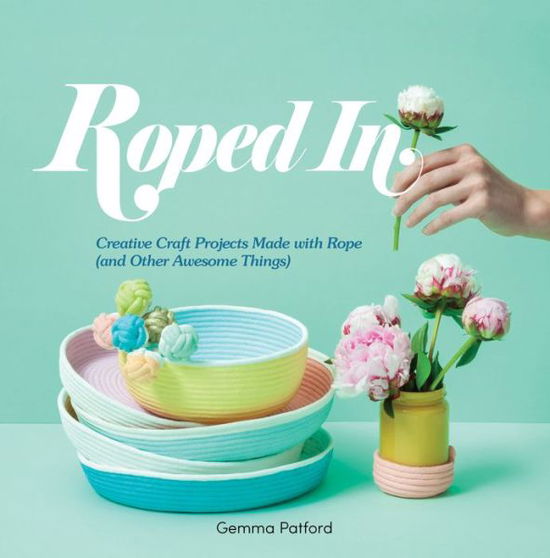 Roped In: Creative Craft Projects Made with Rope (and Other Awesome Things) - Gemma Patford - Książki - Explore Australia - 9781741175257 - 1 maja 2017