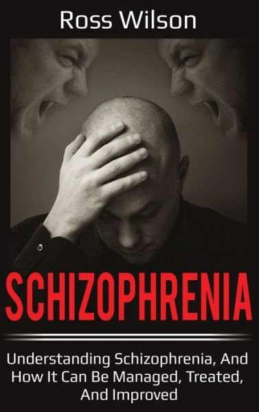 Cover for Ross Wilson · Schizophrenia Understanding Schizophrenia, and How It Can Be Managed, Treated, and Improved (Bok) (2020)