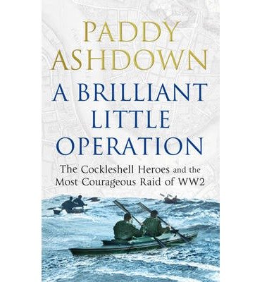 Cover for Paddy Ashdown · A Brilliant Little Operation: The Cockleshell Heroes and the Most Courageous Raid of World War 2 (Paperback Book) [PB Reissue edition] (2013)