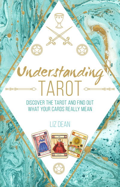 Understanding Tarot: Discover the Tarot and Find out What Your Cards Really Mean - Liz Dean - Książki - Ryland, Peters & Small Ltd - 9781782497257 - 11 czerwca 2019