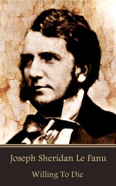 Joseph Sheridan Le Fanu - Willing To Die - Joseph Sheridan Le Fanu - Books - Horse's Mouth - 9781785438257 - June 7, 2016