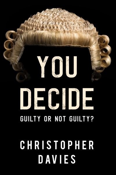 You Decide: Guilty or Not Guilty? - Christopher Davies - Livros - Olympia Publishers - 9781788309257 - 26 de agosto de 2021