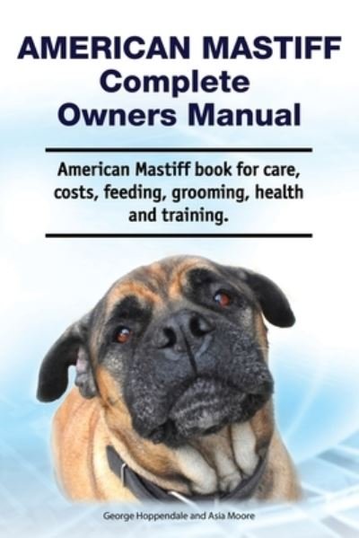 Cover for Asia Moore · American Mastiff Complete Owners Manual. American Mastiff book for care, costs, feeding, grooming, health and training. (Taschenbuch) (2019)