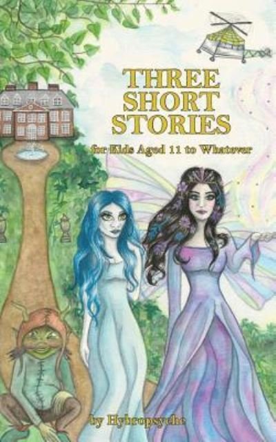 Three Short Stories: for Kids Aged 11 to Whatever - Hybropsyche - Böcker - New Generation Publishing - 9781789555257 - 3 maj 2019