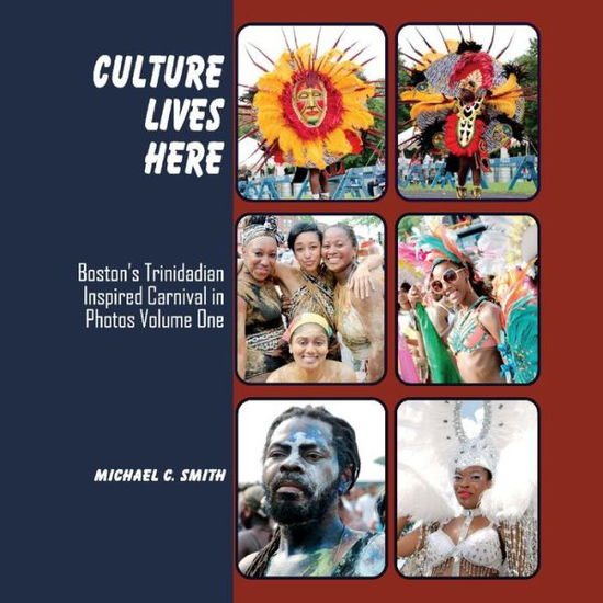 Cover for Michael Smith · Culture Lives Here: Bostonas Trinidadian Inspire Carnival in Photos Volume One (Hardcover Book) (2019)