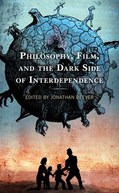 Philosophy, Film, and the Dark Side of Interdependence - Jonathan Beever - Books - Bloomsbury Publishing Plc - 9781793626257 - November 3, 2020