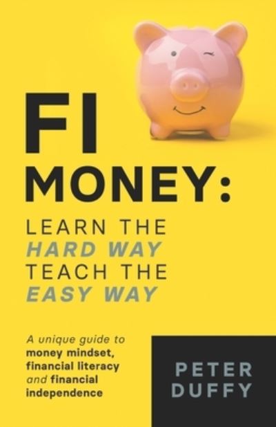 Cover for Peter Duffy · FI Money : Learn the hard way, teach the easy way : A unique guide to money mindset, financial literacy and financial independence (Paperback Book) (2021)