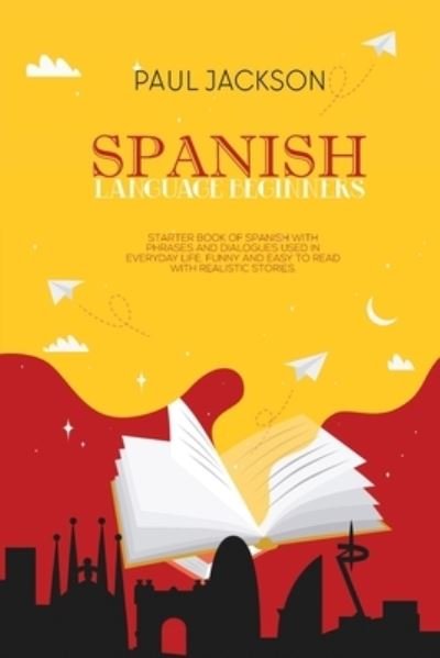 Cover for Paul Jackson · Spanish Language Beginners : Starter book of Spanish with phrases and dialogues used in everyday life. Funny and easy to read with realistic stories. (Paperback Book) (2021)