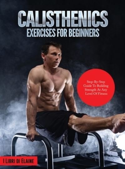 Cover for I Libri di Elaine · Calisthenics Exercises for Beginners (Hardcover Book) (2021)