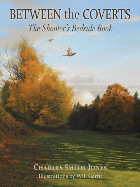 Cover for Charles Smith-Jones · Between the Coverts: The Shooter's Bedside Book (Hardcover Book) (2016)