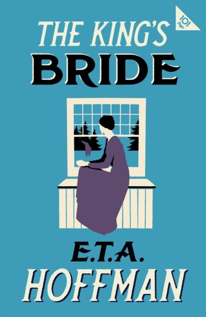 The King's Bride: Annotated Edition with an introduction by Paul Turner - Alma Classics 101 Pages - E.T.A. Hoffmann - Böcker - Alma Books Ltd - 9781847499257 - 23 augusti 2024